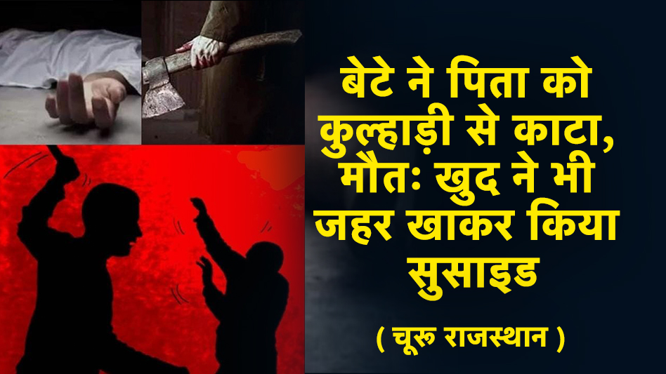 बेटे ने पिता को कुल्हाड़ी से काटा, मौतः खुद ने भी जहर खाकर किया सुसाइड, रुपए नहीं देने पर हुई थी कहासुनी